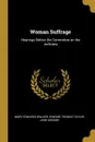 Woman Suffrage. Hearings Before the Committee on the Judiciary - Edward Thomas Taylor Ja Edwards Walker