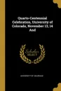 Quarto-Centennial Celebration, University of Colorado, November 13, 14 And - University of Colorado