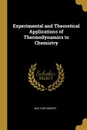 Experimental and Theoretical Applications of Thermodynamics to Chemistry - Walther Nernst