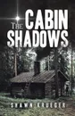 The Cabin Shadows - Shawn Krueger