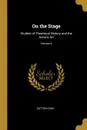 On the Stage. Studies of Theatrical History and the Actor.s Art; Volume II - Dutton Cook