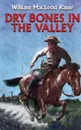 Dry Bones in the Valley - William MacLeod Raine