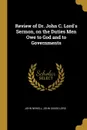 Review of Dr. John C. Lord.s Sermon, on the Duties Men Owe to God and to Governments - John Newell, John Chase Lord