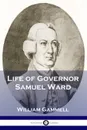 Life of Governor Samuel Ward - William Gammell