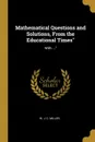 Mathematical Questions and Solutions, From the Educational Times