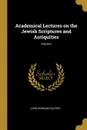 Academical Lectures on the Jewish Scriptures and Antiquities; Volume I - John Gorham Palfrey