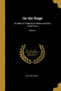 On the Stage. Studies of Theatrical History and the Actor's Art; Volume I - Dutton Cook