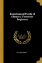 Experimental Proofs of Chemical Theory for Beginners - William Ramsay