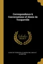 Correspondence . Conversations of Alexis de Tocqueville - Alexis de Tocqueville, Nassau William, M C M.Simpson