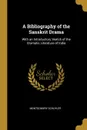 A Bibliography of the Sanskrit Drama. With an Introductory Sketch of the Dramatic Literature of India - Montgomery Schuyler