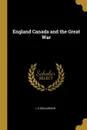 England Canada and the Great War - L G Desjardins