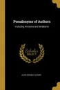 Pseudonyms of Authors. Including Anonyms and Initialisms - John Edward Haynes