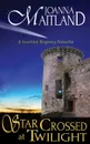 Star Crossed at Twilight. A Scottish Regency Novella - Joanna Maitland