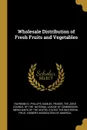 Wholesale Distribution of Fresh Fruits and Vegetables - Raymond G. Phillips, Samuel Fraser