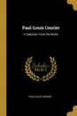 Paul-Louis Courier. A Selection From the Works - Paul-Louis Courier