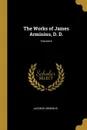 The Works of James Arminius, D. D.; Volume II - Jacobus Arminius