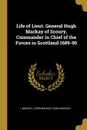 Life of Lieut. General Hugh Mackay of Scoury, Commander in Chief of the Forces in Scottland 1689-90 - John Mackay Hugh Mackay I. Mackay