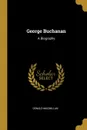 George Buchanan. A Biography - Donald Macmillan