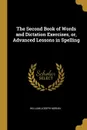 The Second Book of Words and Dictation Exercises, or, Advanced Lessons in Spelling - William Joseph Moran