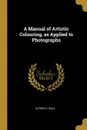 A Manual of Artistic Colouring, as Applied to Photographs - Alfred H. Wall