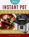 MINI INSTANT POT COOKBOOK. Simple, Delicious and Healthy Instant Pot Mini Recipes For Your 3 Quart Instant Pot - Katie Norman