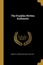 The Franklin Written Arithmetic - Edwin P. Seaver and Geo A. Walton