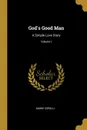 God.s Good Man. A Simple Love Story; Volume I - Marie Corelli