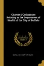 Charter . Ordinances Relating to the Department of Health of the City of Buffalo - Buffalo (N.Y.) Dept. of Health