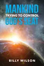 Mankind Trying to Control God.s Seat - Billy Wilson