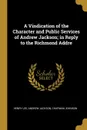 A Vindication of the Character and Public Services of Andrew Jackson; in Reply to the Richmond Addre - Henry Lee, Andrew Jackson, Chapman Johnson