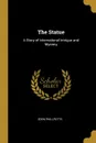 The Statue. A Story of International Intrigue and Mystery - Eden Phillpotts