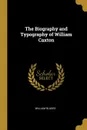 The Biography and Typography of William Caxton - William Blades