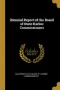 Biennial Report of the Board of State Harbor Commissioners - Cal State Board of Harbor Commissioners