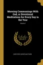 Morning Communings With God, or Devotional Meditations for Every Day in the Year; Volume I - Christoph Christian Sturm