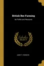 British Bee Farming. Its Profits and Pleasures - James F. Robinson