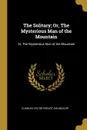 The Solitary; Or, The Mysterious Man of the Mountain. Or, The Mysterious Man of the Mountain - Charles Victor Prévôt Arlincourt