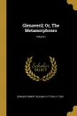 Glenaveril; Or, The Metamorphoses; Volume I - Edward Robert Bulwer Lytton Lytton