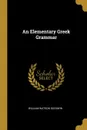 An Elementary Greek Grammar - William Watson Goodwin