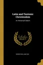 Latin and Teutonic Christendom. An Historical Sketch - George William Cox