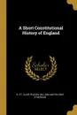 A Short Constitutional History of England - William Austin Gray E St. Clair Feilden