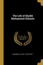 The Life of Sheikh Mohammed Alihazin - Muammad 'Al azn, F C Belfour