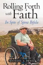 Rolling Forth with Faith. In Spite of Spina Bifida - Michael A. Price