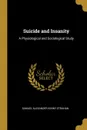 Suicide and Insanity. A Physiological and Sociological Study - Samuel Alexander Kenny Strahan