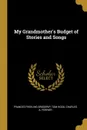 My Grandmother.s Budget of Stories and Songs - Tom Hood Charles A. Freeling Broderip