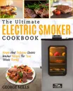 Electric Smoker Cookbook. The Ultimate Electric Smoker Cookbook - Simple and Delicious Electric Smoker Recipes for Your Whole Family - George Mills