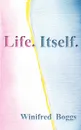 Life. Itself. - Winifred Boggs