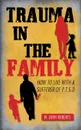 Trauma in the Family. How to Live with a Sufferer of P.T.S.D - W. John Roberts