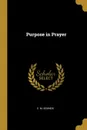 Purpose in Prayer - E. M. Bounds