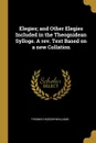 Elegies; and Other Elegies Included in the Theognidean Sylloge. A rev. Text Based on a new Collation - Thomas Hudson-Williams