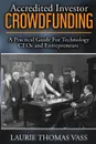 Accredited Investor CrowdFunding. : A Practical Guide For Technology CEOs and Entrepreneurs - Laurie Thomas Vass